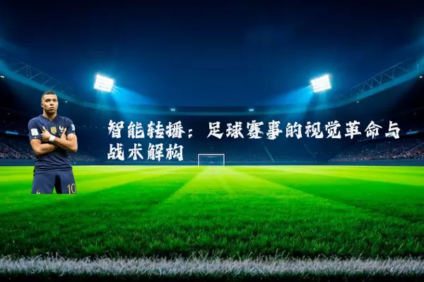 智能转播:足球赛事的视觉革命与战术解构