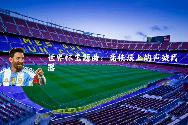 世界杯主题曲:竞技场上的声波武器